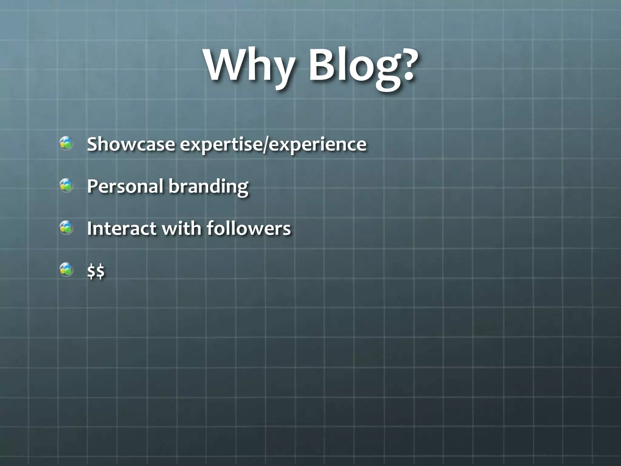 Why Blog?
Showcase expertise/experience
Personal branding
Interact with others
$$
 