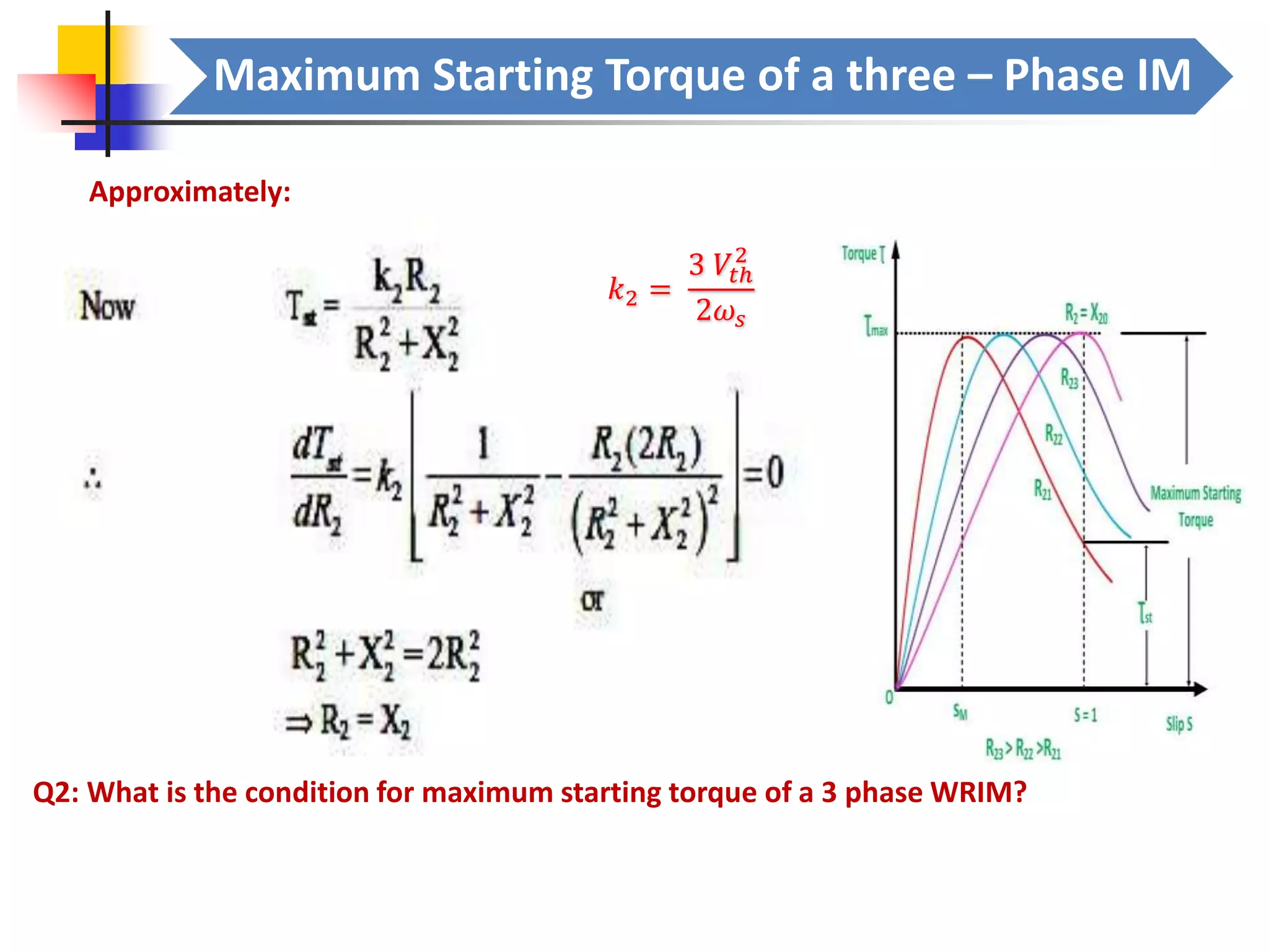 Maximum Starting Torque of a three – Phase IM
𝑘2 =
3 𝑉𝑡ℎ
2
2𝜔𝑠
Q2: What is the condition for maximum starting torque of a 3 phase WRIM?
Approximately:
 