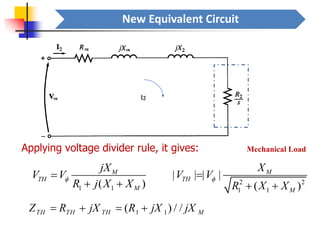 New Equivalent Circuit
1 1( )
M
TH
M
jX
V V
R j X X
=
+ +
1 1( ) / /TH TH TH MZ R jX R jX jX= + = +
2 2
1 1
| | | |
( )
M
TH
M
X
V V
R X X
=
+ +
Applying voltage divider rule, it gives: Mechanical Load
I2
 