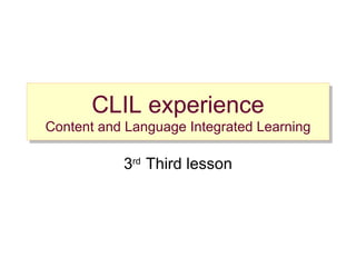 CLIL experience Content and Language Integrated Learning 3 rd  Third lesson 