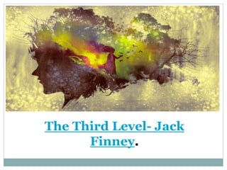 The Third Level- Jack
Finney.
 