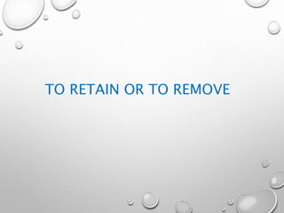 TO RETAIN OR TO REMOVE
 