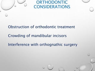 ORTHODONTIC
CONSIDERATIONS
Obstruction of orthodontic treatment
Crowding of mandibular incisors
Interference with orthognathic surgery
 