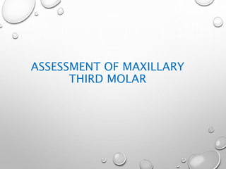 ASSESSMENT OF MAXILLARY
THIRD MOLAR
 