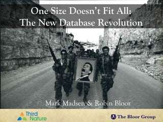 One Size Doesn’t Fit All:
The New Database Revolution




     Mark Madsen & Robin Bloor
 