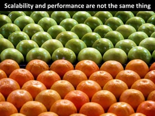 Scalability and performance are not the same thing
 