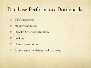 Database Performance Bottlenecks
   CPU saturation

   Memory saturation

   Disk I/O channel saturation

   Locking

   N...