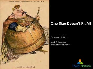 One Size Doesn’t Fit All


February 22, 2012

Mark R. Madsen
http://ThirdNature.net
 