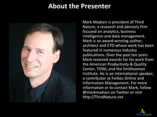 About the Presenter
Mark Madsen is president of Third 
Nature, a research and advisory firm 
focused on analytics, busines...