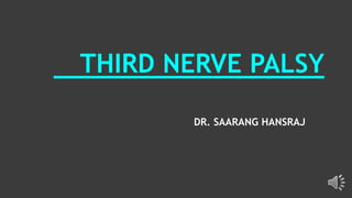 THIRD NERVE PALSY
DR. SAARANG HANSRAJ
 