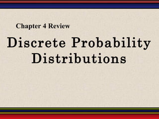 Chapter 4 Review

Discrete Probability
Distributions

 