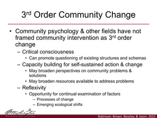 • Community psychology & other fields have not
framed community intervention as 3rd order
change
– Critical consciousness
...