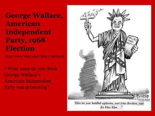 George Wallace,
American
Independent
Party, 1968
Election
http://www.wku.edu/Library/onlinexh
• What issue do you think
George Wallace’s
American Independent
Party was promoting?
 