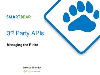 3rd Party APIs
Managing the Risks




         Lorinda Brandon
         @lindybrandon
 