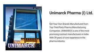 Unimarck Pharma (I) Ltd.
Get Your Own Brands Manufactured from
Top Third Party Pharma Manufacturing
Companies. UNIMARCK is one of the most
promising contract manufacturers in India.
With 39 years of core experience in the
pharma industry.
 