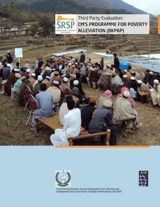 A partnership between Special Development Unit, Planning and
Development Unit Government of Khyber Pakhtunkhwa and SRSP
Third Party Evaluation:
CM’S PROGRAMME FOR POVERTY
ALLEVIATION (BKPAP)
 