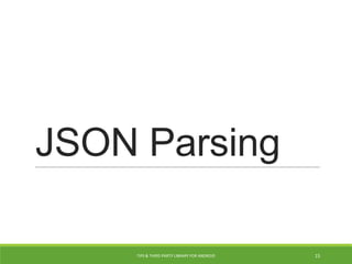 JSON Parsing
TIPS & THIRD PARTY LIBRARY FOR ANDROID 15
 