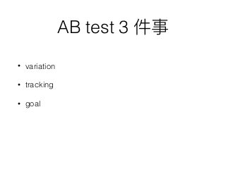 AB test 3
• variation
• tracking
• goal
 