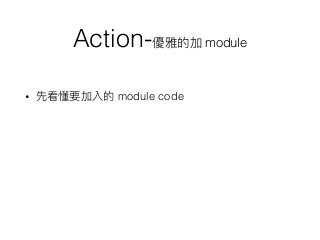 Action- module
• module code
 