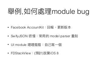 , module bug
• Facebook AccountKit
• SwifyJSON model parser
• UI module
• FDStackView ( ) iOS 8
 