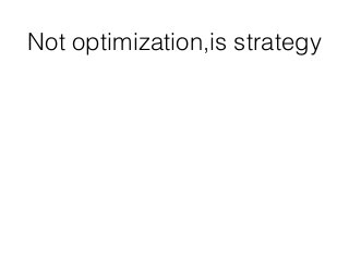 Not optimization,is strategy
 