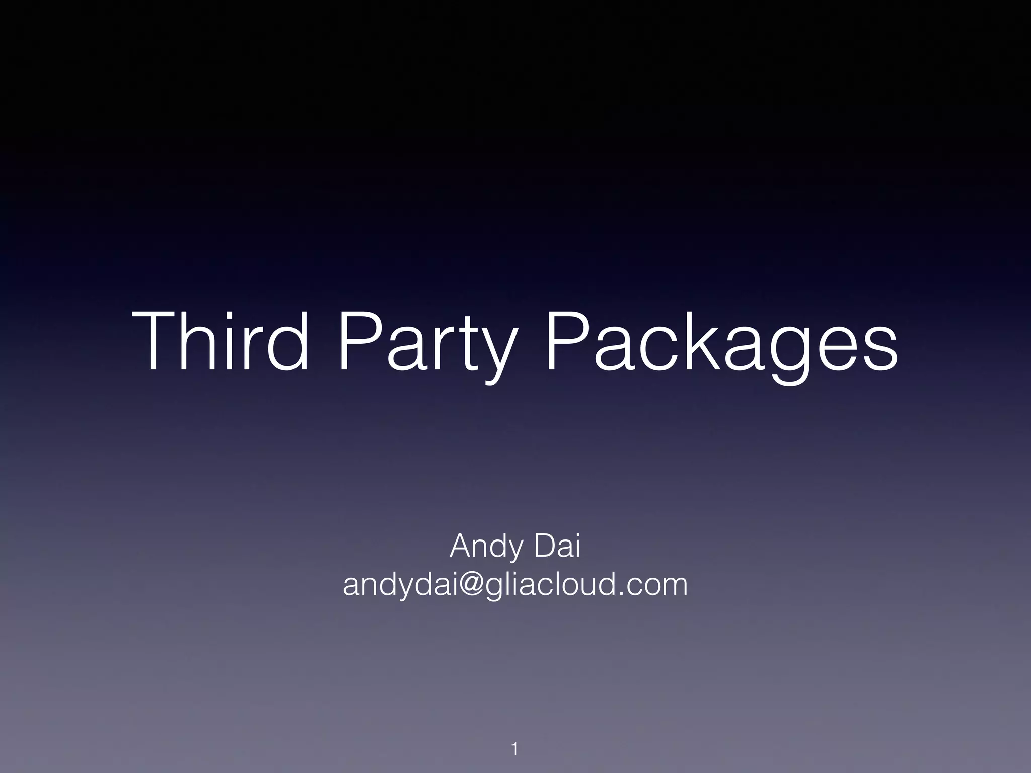 Third Party Packages
Andy Dai
andydai@gliacloud.com
1
 