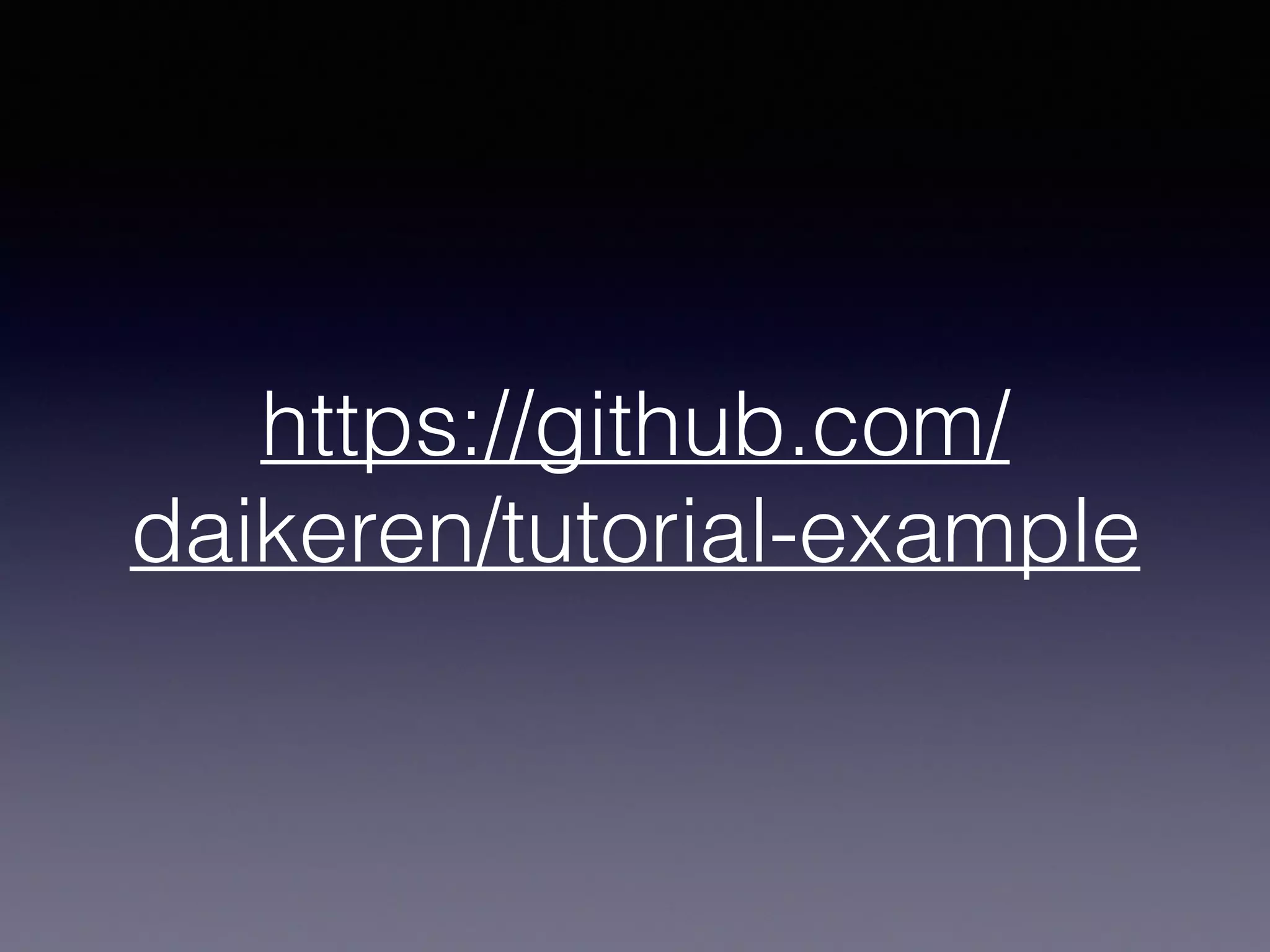 https://github.com/
daikeren/tutorial-example
 