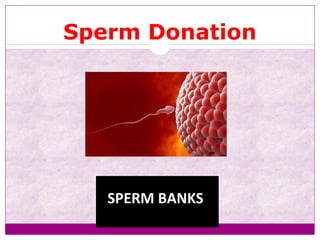 Sperm Donation
SPERM BANKS
 