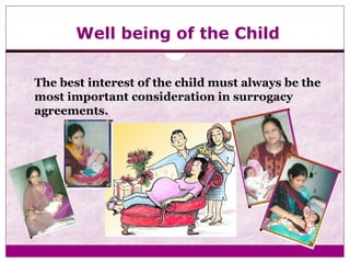 Well being of the Child
The best interest of the child must always be the
most important consideration in surrogacy
agreements.
 