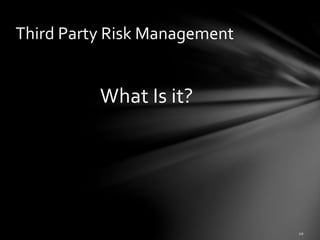 What Is it?
Third Party Risk Management
 