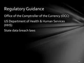 Office of the Comptroller of the Currency (OCC)
US Department of Health & Human Services
(HHS)
State data breach laws
Regulatory Guidance
 