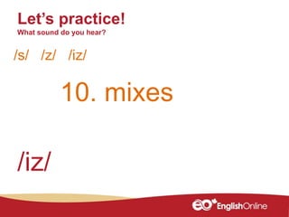 10. mixes
Let’s practice!
What sound do you hear?
/s/ /z/ /iz/
/iz/
 
