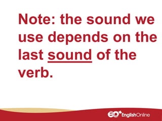 Note: the sound we
use depends on the
last sound of the
verb.
 