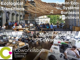 Darwin Eco-
Système
Bordeaux
#tierslieux
Ecological
Transitions
Multidisciplinary
CoWorking
 