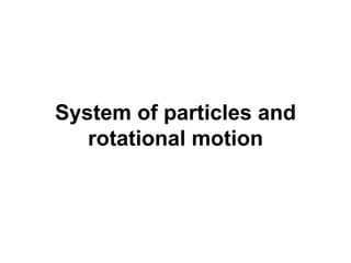 System of particles and
rotational motion
 