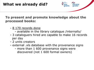 To present and promote knowledge about the
processed books:
- 8 170 records done
- available in the library catalogue /int...