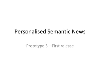 Personalised Semantic News Prototype 3 – First release 