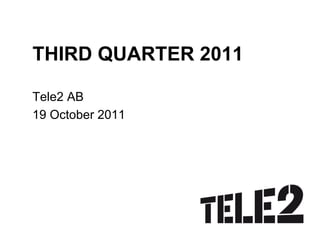 THIRD QUARTER 2011

Tele2 AB
19 October 2011
 
