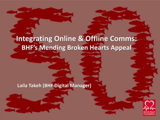 Integrating Online & Offline Comms:BHF’s Mending Broken Hearts Appeal Laila Takeh (BHF Digital Manager) 