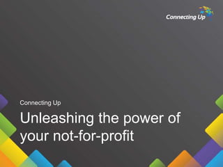 Connecting Up

Unleashing the power of
your not-for-profit

 