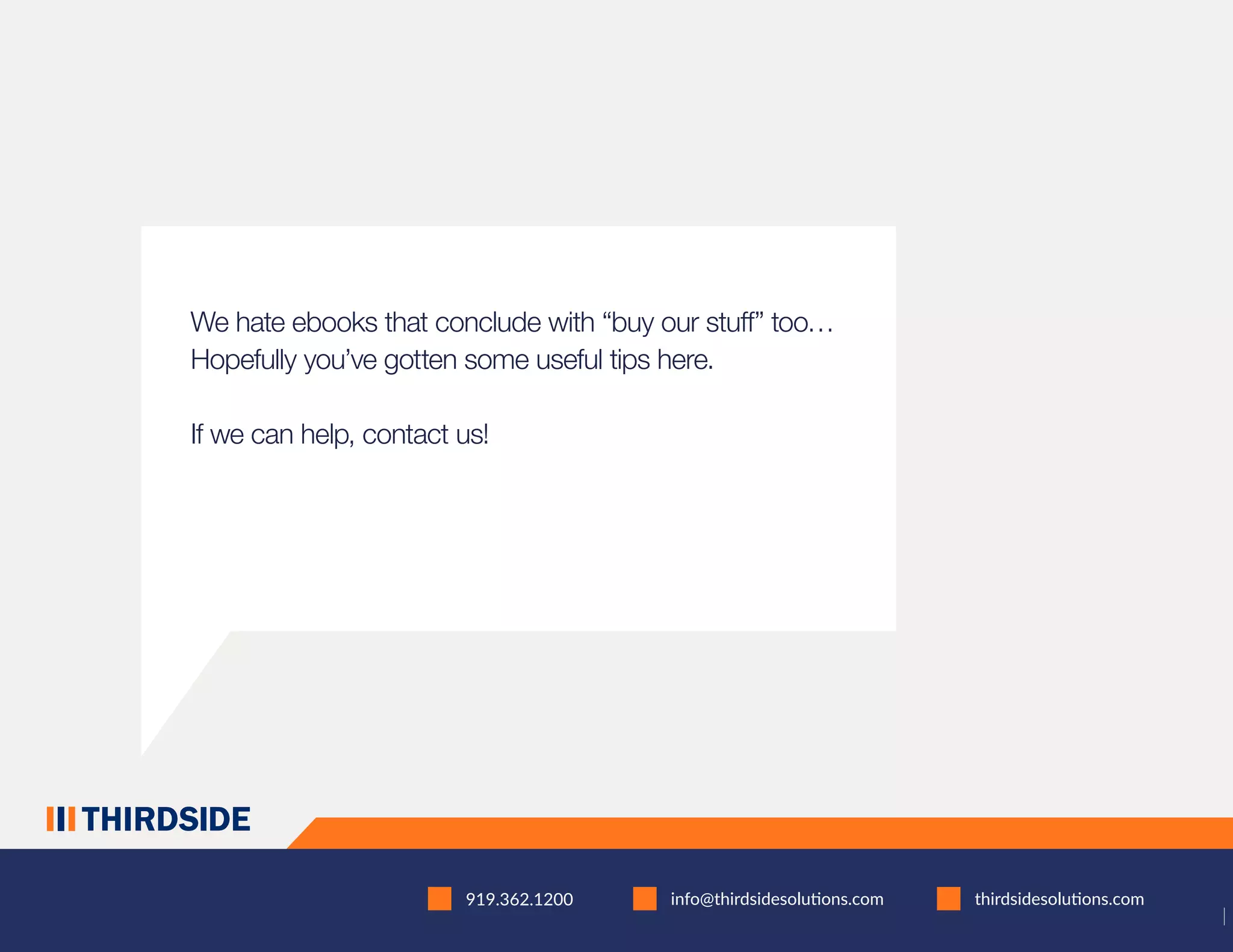 thirdsidesolutions.com
We hate ebooks that conclude with “buy our stuff” too…
Hopefully you’ve gotten some useful tips here.
If we can help, contact us!
info@thirdsidesolutions.com919.362.1200
 