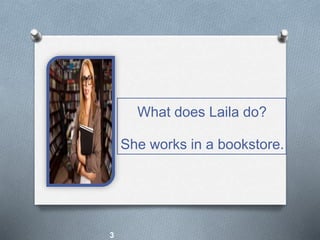 She works in a bookstore.
What does Laila do?
3
 
