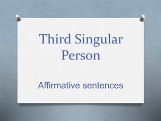 Third Singular
Person
Affirmative sentences
 
