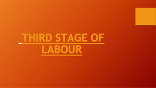 THIRD STAGE OF
LABOUR
 