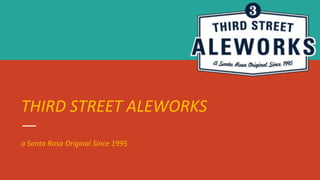 THIRD STREET ALEWORKS
a Santa Rosa Original Since 1995
 