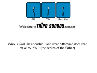 Who is God...Relationship... and what difference does that make to...You? (the return of the Other) ,[object Object]