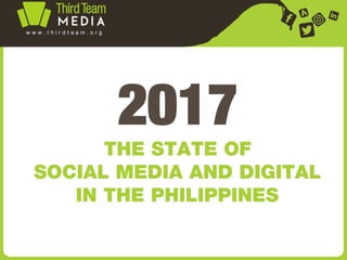 2017
THE STATE OF
SOCIAL MEDIA AND DIGITAL
IN THE PHILIPPINES
 