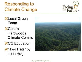 Responding to
Climate Change
Local Green
 Team
Central
 Hardwoods
 Climate Comm.
CC Education
“Two Hats” by
 John Hug
                 Copyright © 2012, Facing the Future
 
