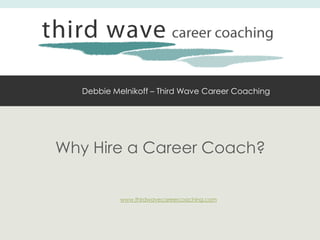 Debbie Melnikoff – Third Wave Career Coaching




Why Hire a Career Coach?


            www.thirdwavecareercoaching.com
 