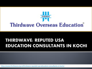 https://www.thirdwave.org.in/thirdwave-reputed-usa-education-consultants-in-kochi/
 